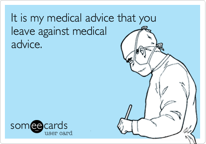 Meme with surgeon graphic and quote "It is my medical advice that you leave against medical advice." by Someecards